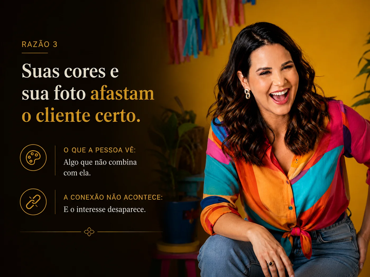 Suas cores e sua foto afastam o cliente certo: a pessoa vê algo que não combina e a conexão não acontece